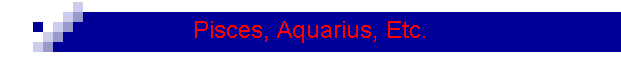Pisces, Aquarius, Etc.